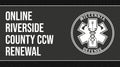 Online Riverside County CCW - Renewal (A2)